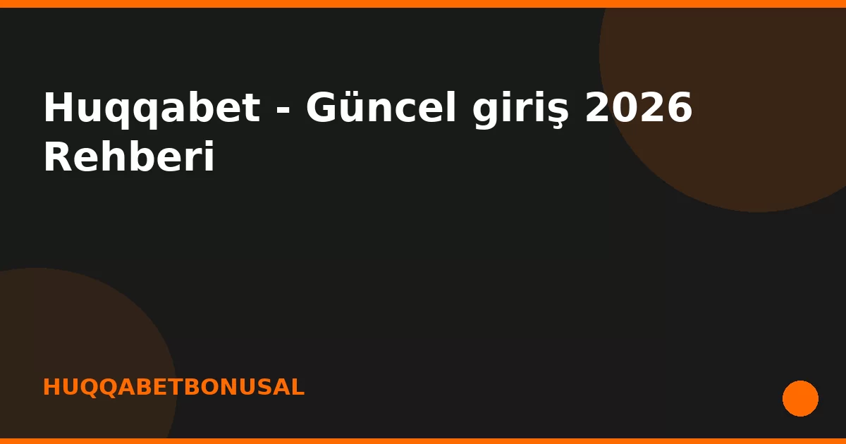 anasayfa-featured Huqqabet - Güncel giriş 2026 Rehberi